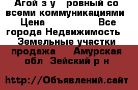  Агой з/у 5 ровный со всеми коммуникациями › Цена ­ 3 500 000 - Все города Недвижимость » Земельные участки продажа   . Амурская обл.,Зейский р-н